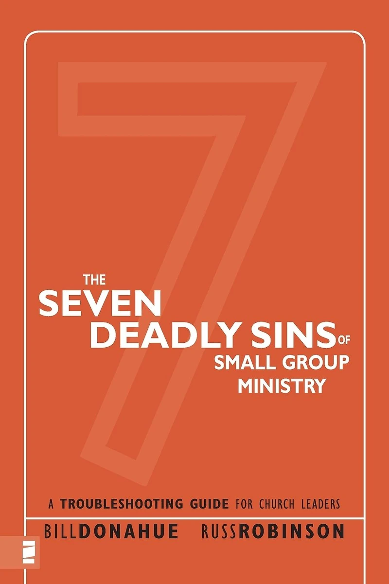 The Seven Deadly Sins of Small Group Ministry: A Troubleshooting Guide for Church Leaders