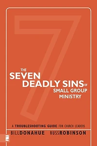 The Seven Deadly Sins of Small Group Ministry: A Troubleshooting Guide for Church Leaders