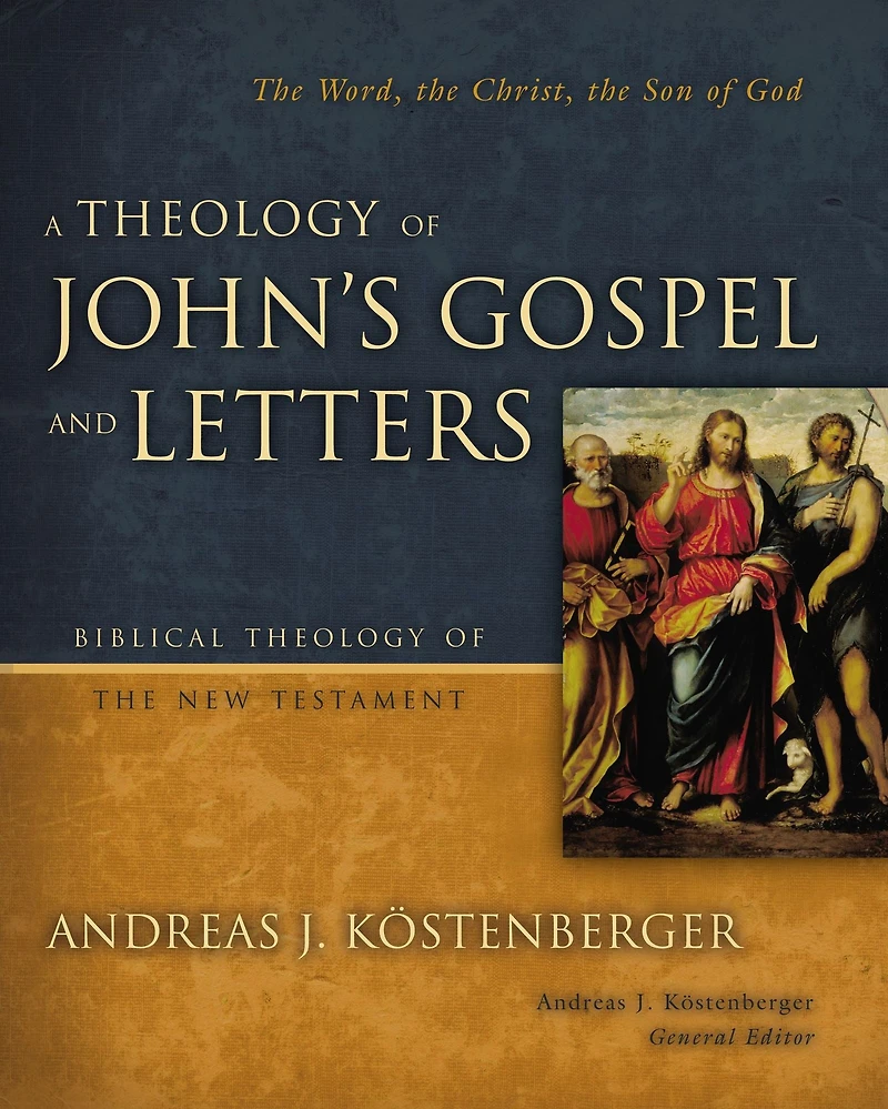A Theology of John's Gospel and Letters: the Word, Christ, Son God