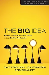 the Big Idea: Aligning Ministries of Your Church through Creative Collaboration