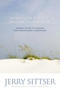 When God Doesn't Answer Your Prayer: Insights to Keep You Praying with Greater Faith and Deeper Hope