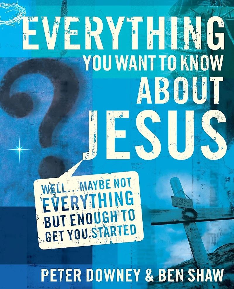 Everything You Want to Know about Jesus: Well . Maybe Not but Enough Get Started