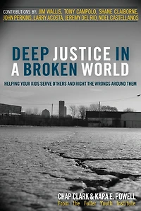 Deep Justice a Broken World: Helping Your Kids Serve Others and Right the Wrongs around Them