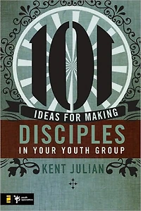 101 Ideas for Making Disciples Your Youth Group