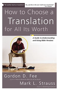 How to Choose A Translation for All Its Worth: Guide Understanding and Using Bible Versions