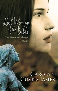 Lost Women of the Bible: Finding Strength and Significance through Their Stories