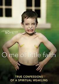 O Me of Little Faith: True Confessions a Spiritual Weakling