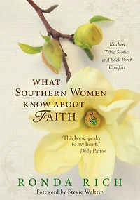 What Southern Women Know about Faith: Kitchen Table Stories and Back Porch Comfort