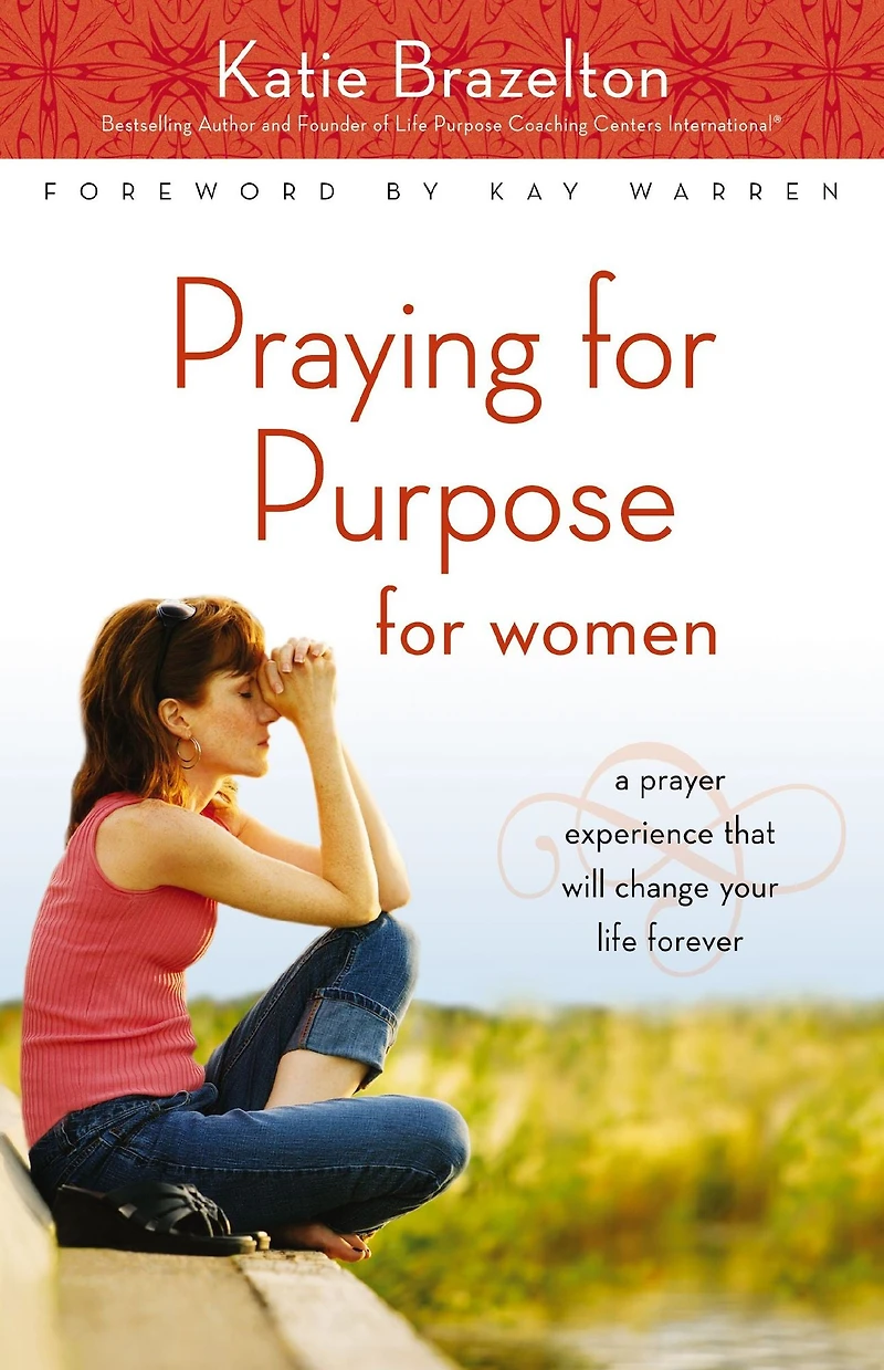 Praying for Purpose Women: A Prayer Experience That Will Change Your Life Forever