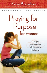 Praying for Purpose Women: A Prayer Experience That Will Change Your Life Forever