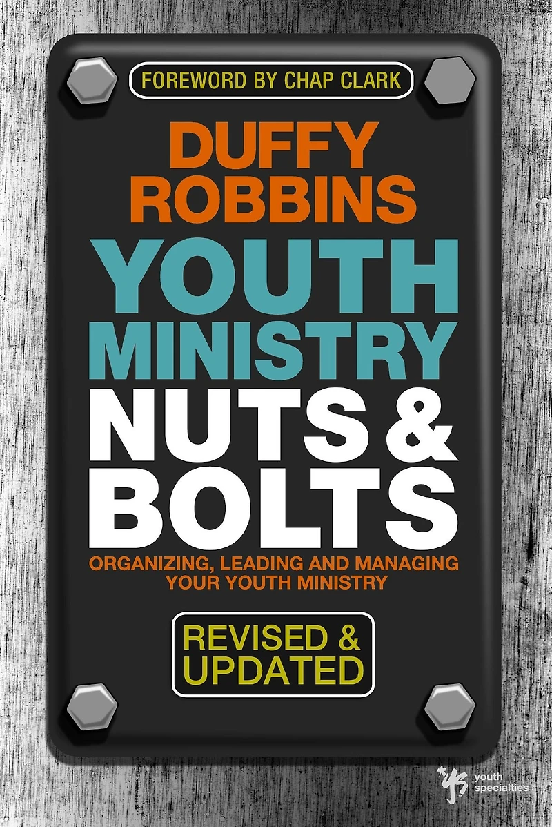 Youth Ministry Nuts and Bolts, Revised Updated: Organizing, Leading, Managing Your