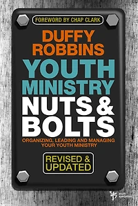 Youth Ministry Nuts and Bolts, Revised Updated: Organizing, Leading, Managing Your