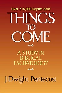 Things to Come: A Study Biblical Eschatology