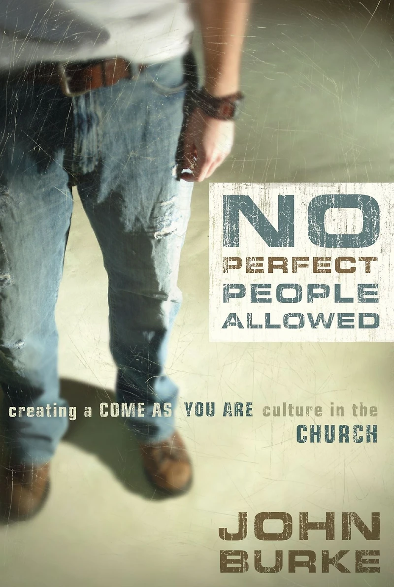No Perfect People Allowed: Creating a Come-as-You-Are Culture the Church