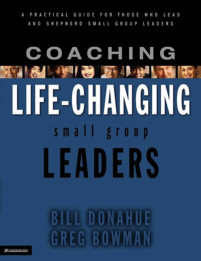 Coaching Life-Changing Small Group Leaders: A Practical Guide for Those Who Lead and Shepherd Small Group Leaders