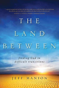 The Land Between: Finding God Difficult Transitions