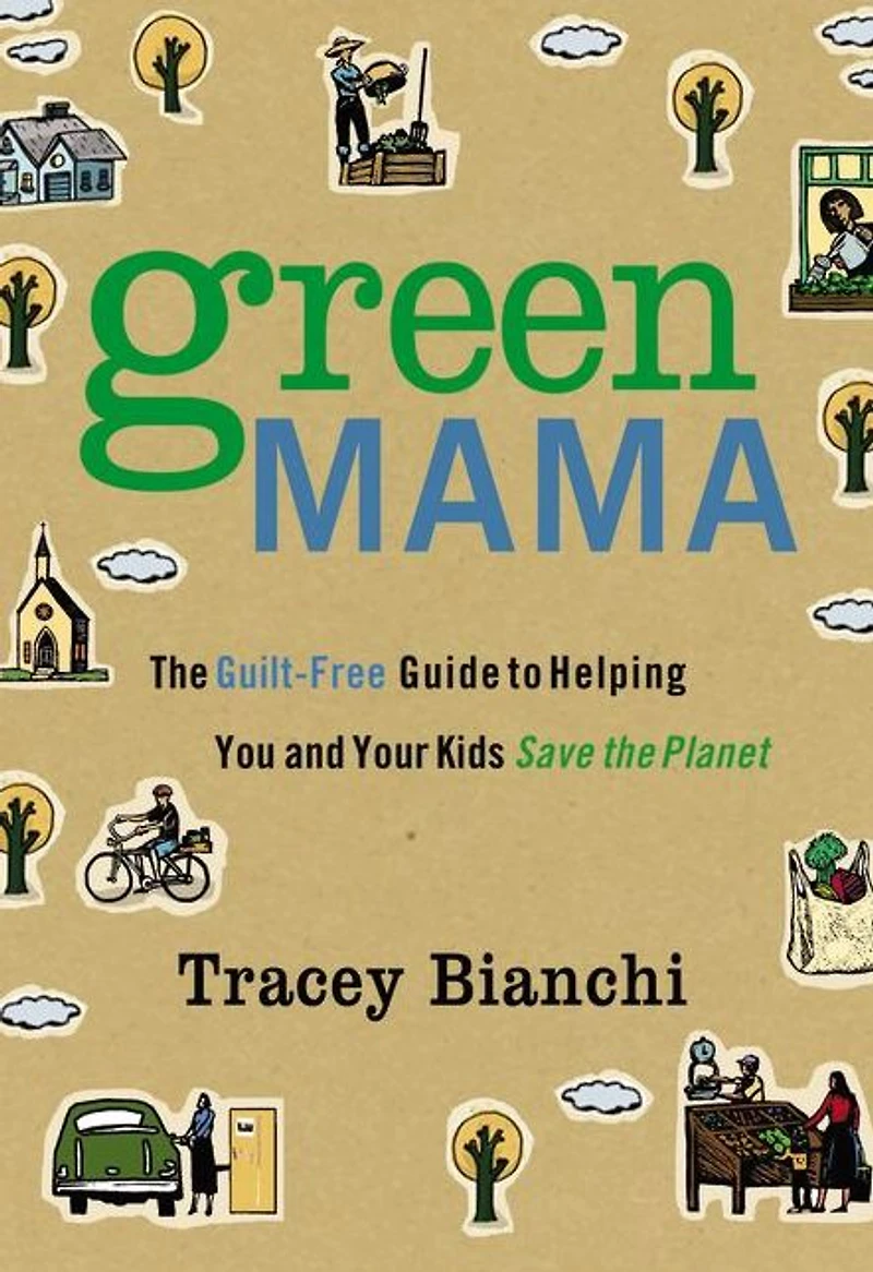 Green Mama: the Guilt-Free Guide to Helping You and Your Kids Save Planet