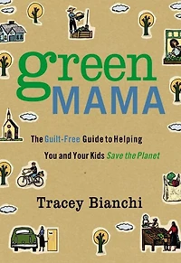 Green Mama: the Guilt-Free Guide to Helping You and Your Kids Save Planet