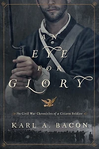 An Eye for Glory: The Civil War Chronicles of a Citizen Soldier