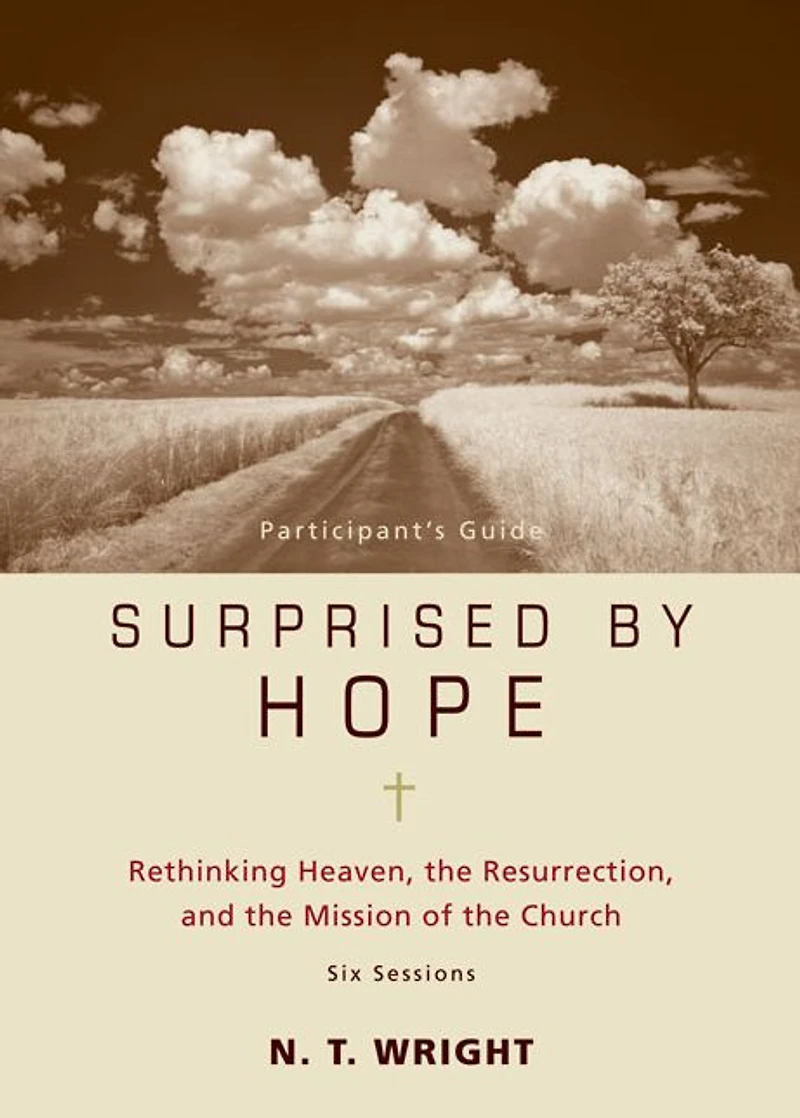Surprised by Hope Bible Study Participant's Guide: Rethinking Heaven, the Resurrection, and Mission of Church