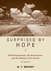 Surprised by Hope Bible Study Participant's Guide: Rethinking Heaven, the Resurrection, and Mission of Church
