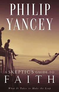 A Skeptic's Guide to Faith: What It Takes to Make the Leap