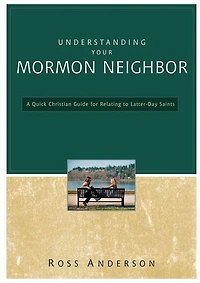 Understanding Your Mormon Neighbor: A Quick Christian Guide for Relating to Latter-Day Saints