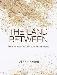 The Land Between: Finding God Difficult Transitions