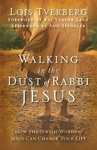 Walking the Dust of Rabbi Jesus: How Jewish Words Jesus Can Change Your Life