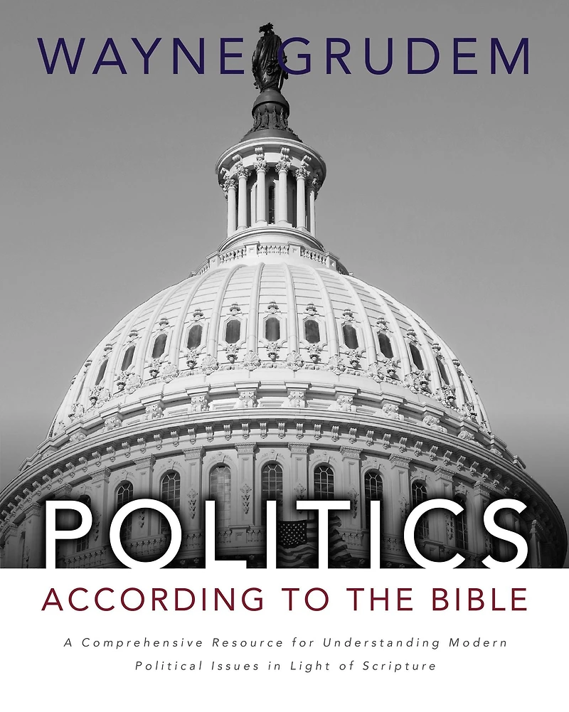 Politics - According to the Bible: A Comprehensive Resource for Understanding Modern Political Issues Light of Scripture