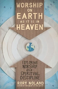 Worship on Earth as It Is Heaven: Exploring a Spiritual Discipline