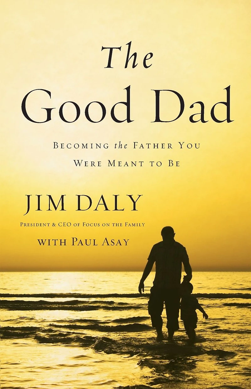 the Good Dad: Becoming Father You Were Meant to Be