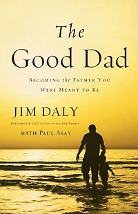 the Good Dad: Becoming Father You Were Meant to Be