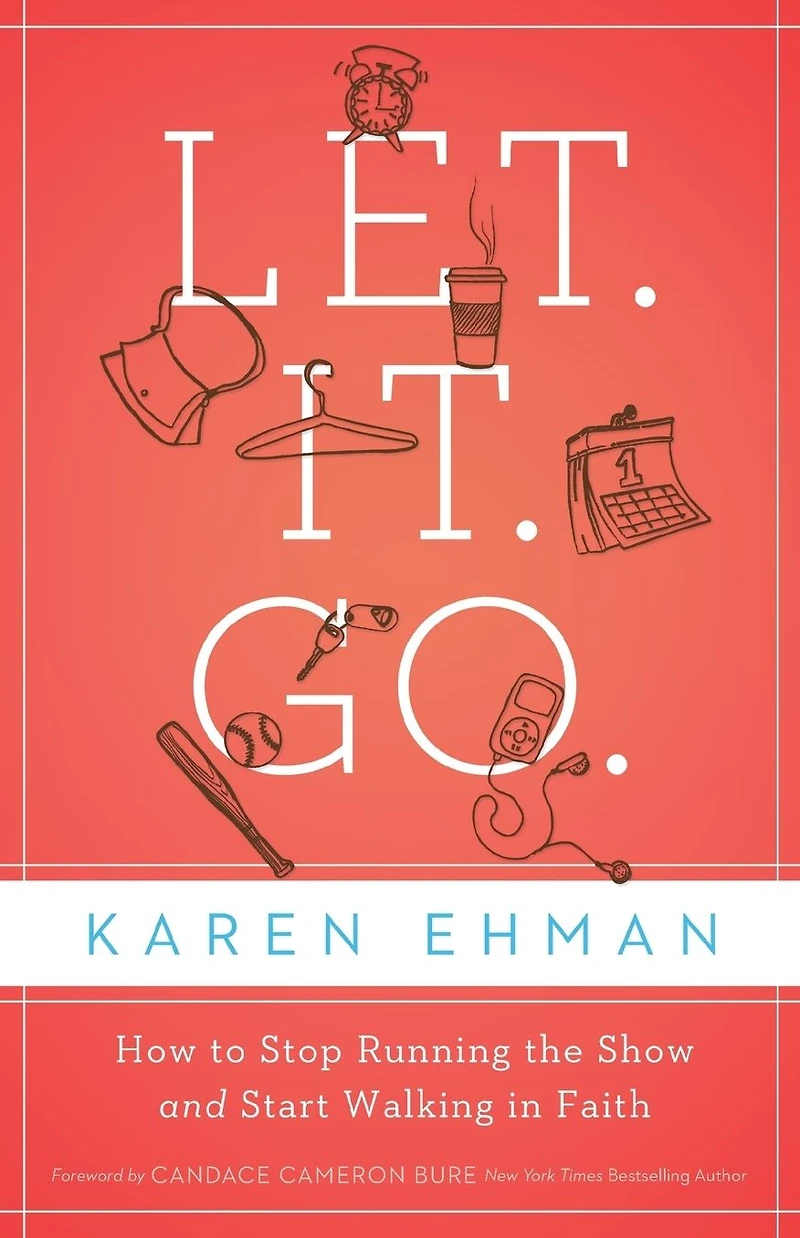 Let. It. Go.: How to Stop Running the Show and Start Walking Faith