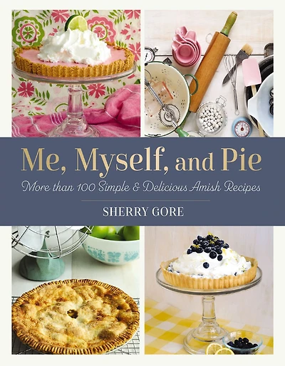 Me, Myself, and Pie: More Than 100 Simple Delicious Amish Recipes