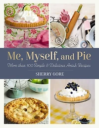 Me, Myself, and Pie: More Than 100 Simple Delicious Amish Recipes