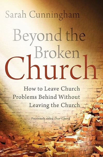 Beyond the Broken Church: How to Leave Church Problems Behind Without Leaving