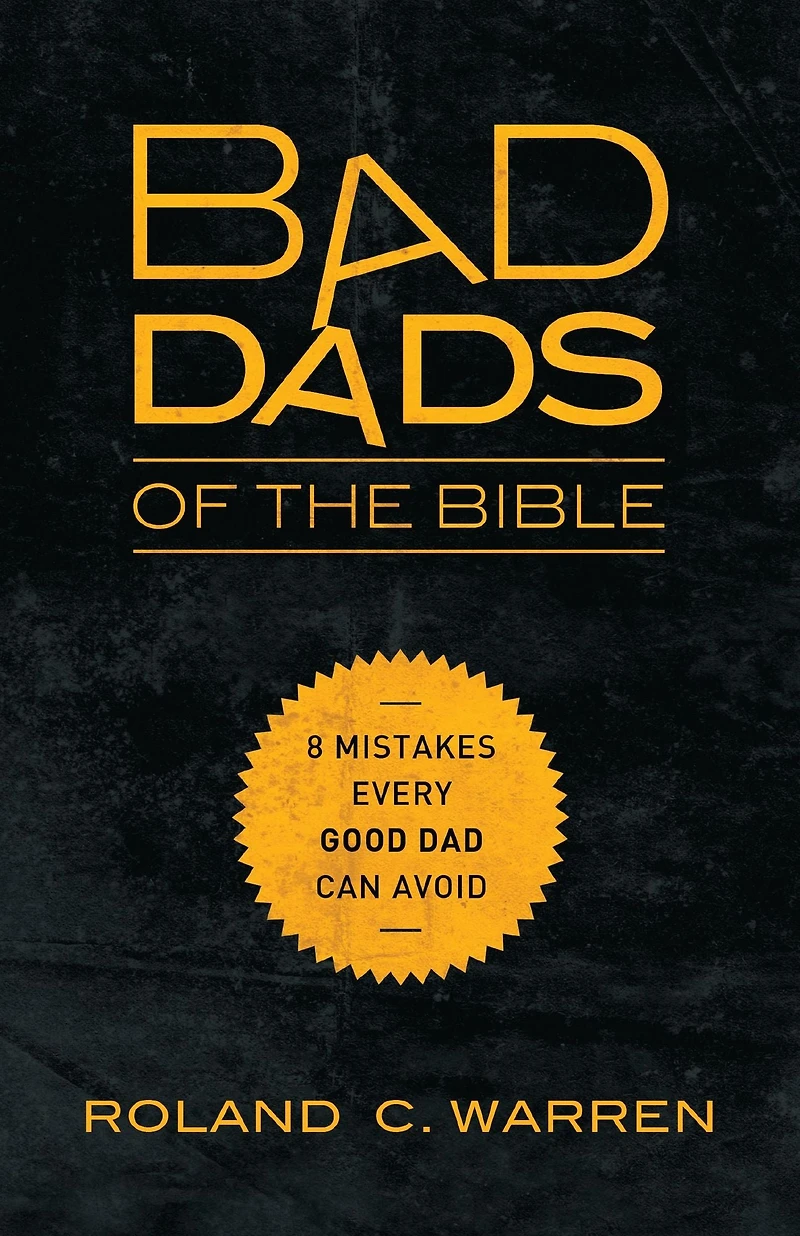 Bad Dads of the Bible: 8 Mistakes Every Good Dad Can Avoid