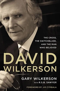 David Wilkerson: the Cross, Switchblade, and Man Who Believed