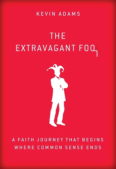 The Extravagant Fool: A Faith Journey That Begins Where Common Sense Ends