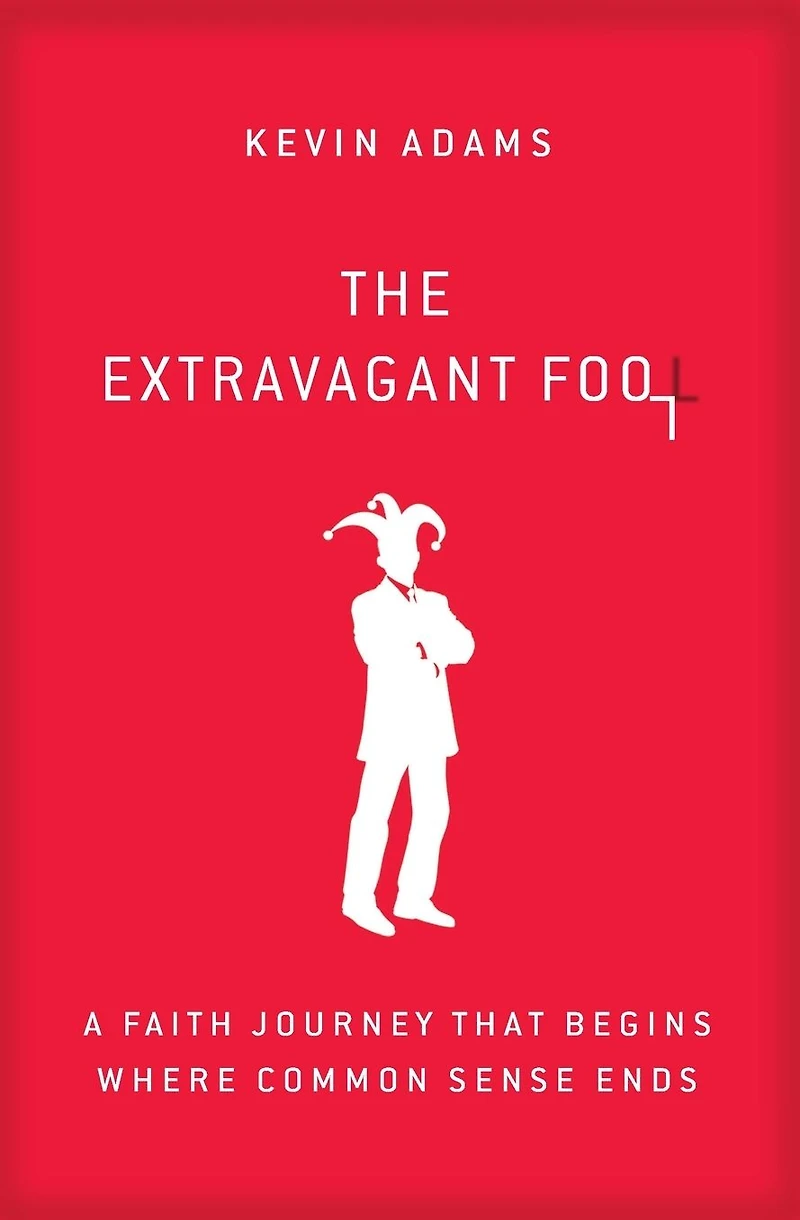 The Extravagant Fool: A Faith Journey That Begins Where Common Sense Ends