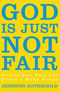 God Is Just Not Fair: Finding Hope When Life Doesn't Make Sense