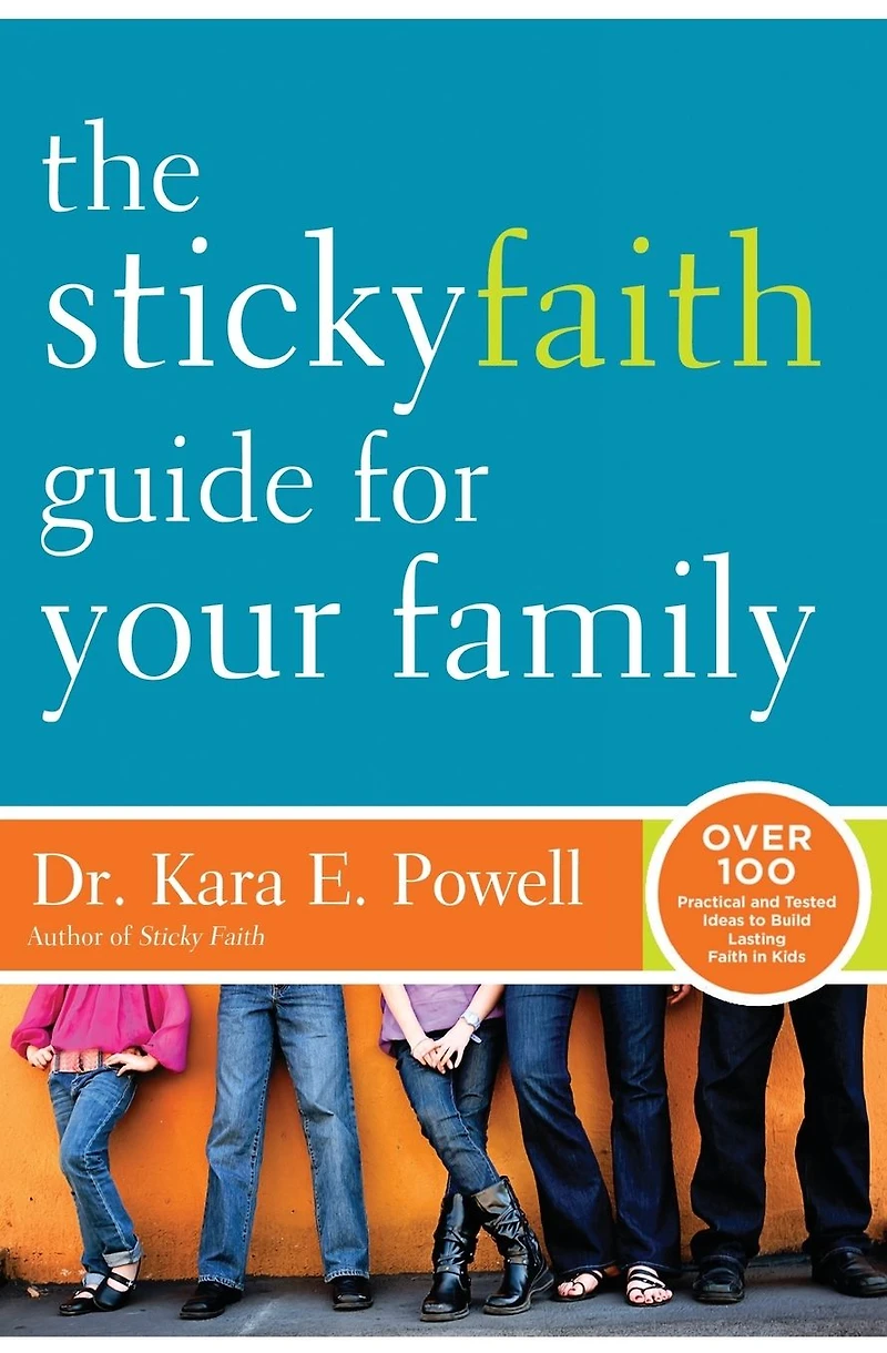 The Sticky Faith Guide for Your Family: Over 100 Practical and Tested Ideas to Build Lasting Kids