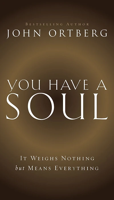 You Have a Soul: It Weighs Nothing but Means Everything