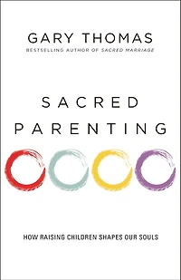 Sacred Parenting: How Raising Children Shapes Our Souls