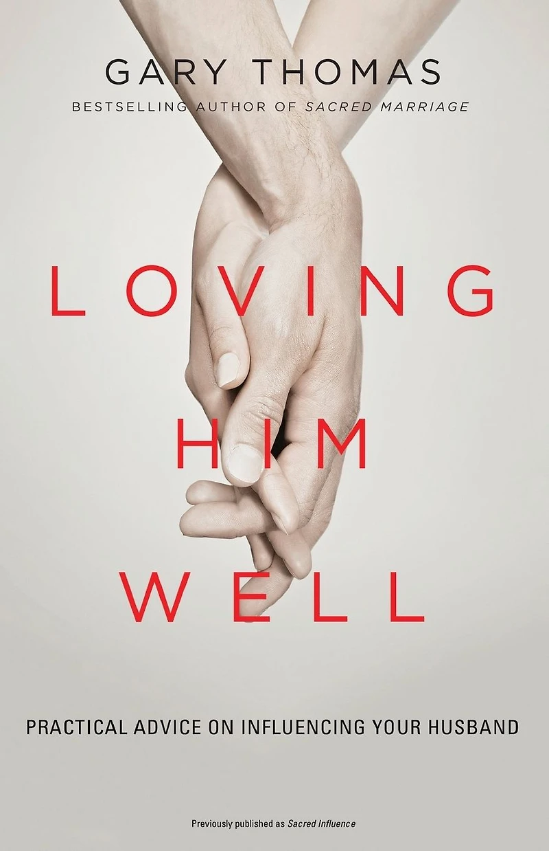 Loving Him Well: Practical Advice on Influencing Your Husband