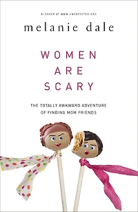 Women are Scary: The Totally Awkward Adventure of Finding Mom Friends