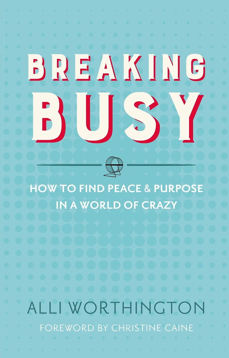 Breaking Busy: How to Find Peace and Purpose a World of Crazy