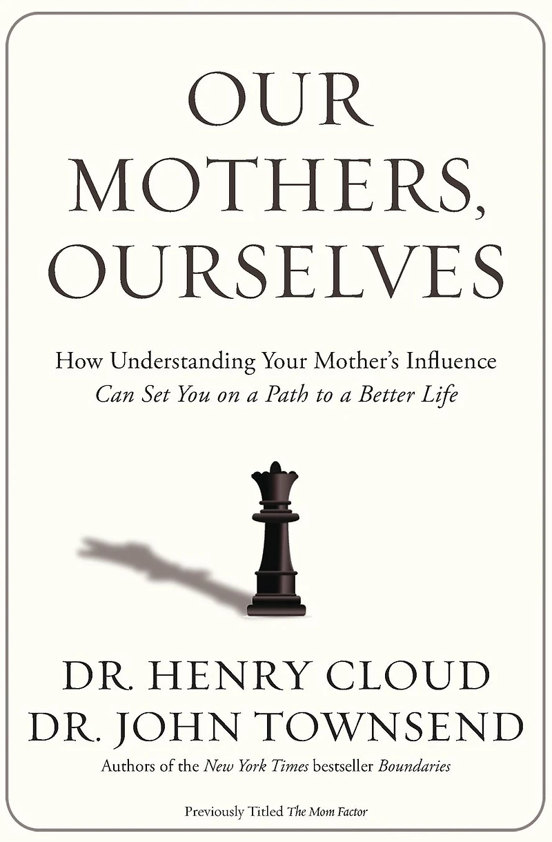 Our Mothers, Ourselves: How Understanding Your Mother's Influence Can Set You on a Path to Better Life