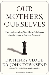 Our Mothers, Ourselves: How Understanding Your Mother's Influence Can Set You on a Path to Better Life